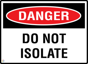 Danger - Do Not Isolate Sign