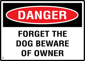 Danger - Forget The Dog Beware Of Owner Sign