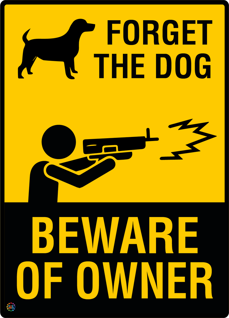 Forget The Dog - Beware Of Owner Sign | Security Warning Sign | K2K ...
