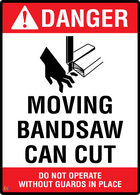 Danger Moving Bandsaw Can Cut - Do Not Operate Without Guards In Place