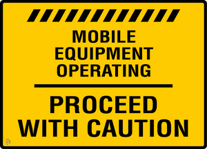 Mobile Equipment Operating - Proceed With Caution Sign