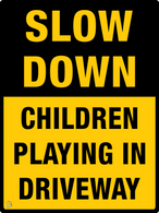 Slow Down<br/> Children Playing<br/> In Driveway