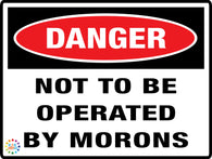 Danger<br/>No To Be Operated<br/> By Morons