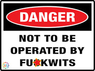 Danger - Not To Be Operated By Fuckwits sign