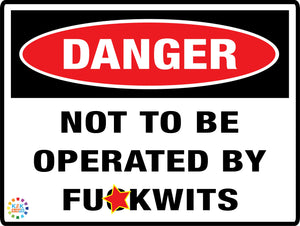 Danger - Not To Be Operated By Fuckwits sign