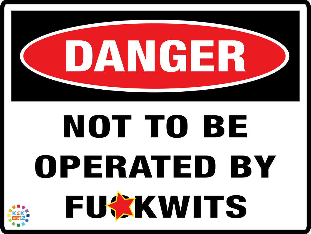 Danger - Not To Be Operated By Fuckwits sign