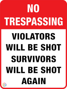 No Trespassing - Violators Will Be Shot Suvivors Will Be Shot Again Sign
